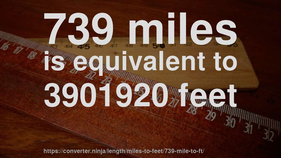 739 miles is equivalent to 3901920 feet