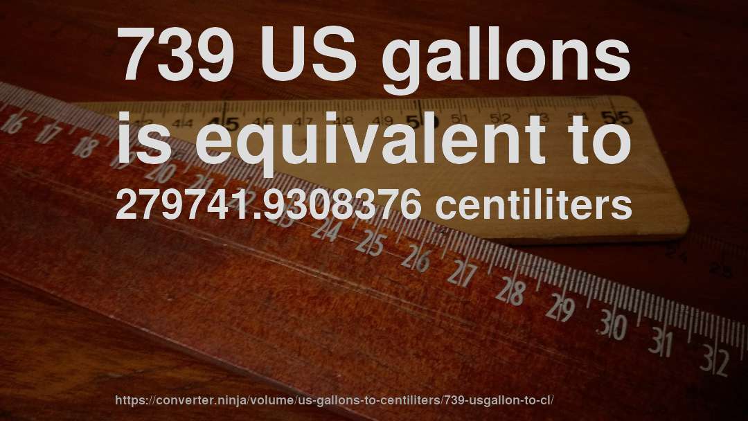 739 US gallons is equivalent to 279741.9308376 centiliters
