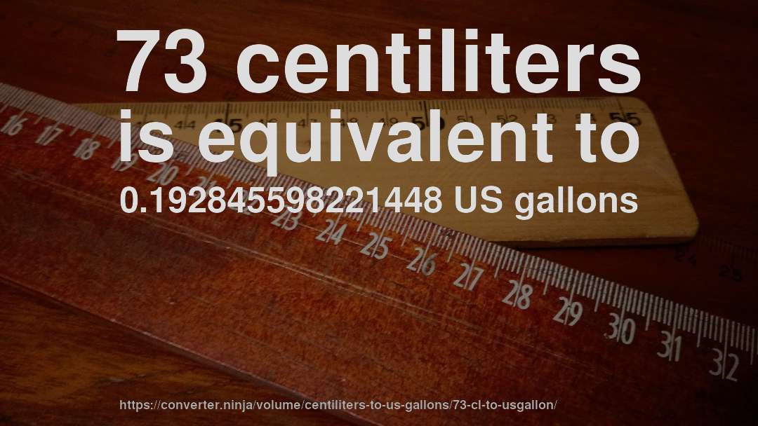 73 centiliters is equivalent to 0.192845598221448 US gallons