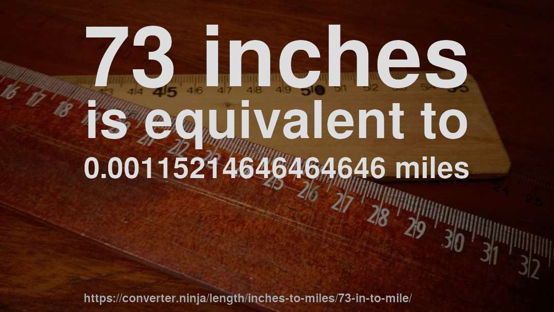 73 inches is equivalent to 0.00115214646464646 miles