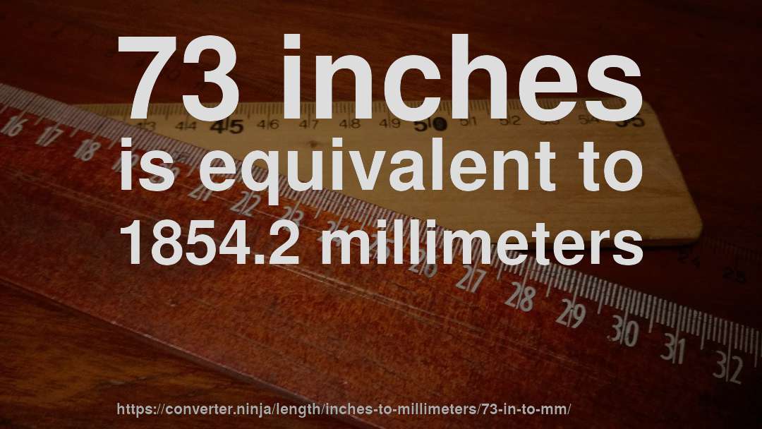 73 inches is equivalent to 1854.2 millimeters