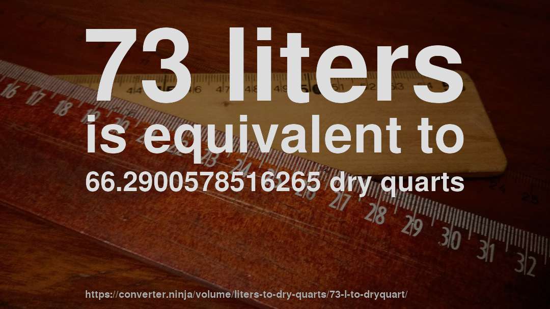 73 liters is equivalent to 66.2900578516265 dry quarts