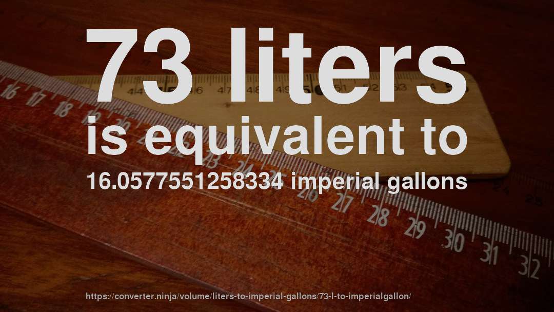 73 liters is equivalent to 16.0577551258334 imperial gallons