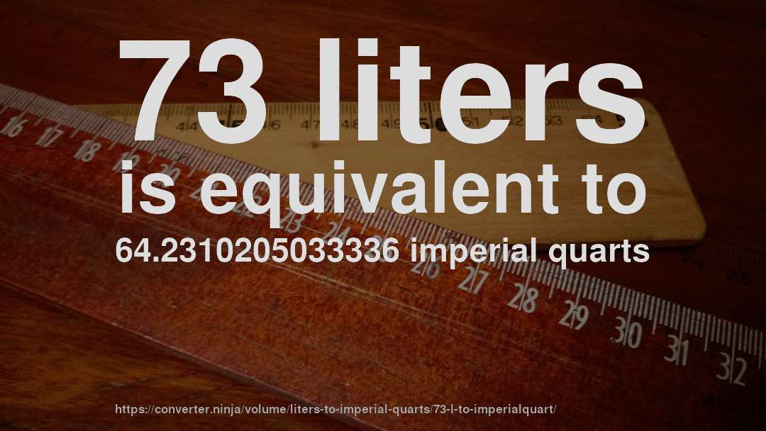 73 liters is equivalent to 64.2310205033336 imperial quarts
