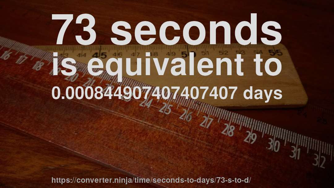 73 seconds is equivalent to 0.000844907407407407 days