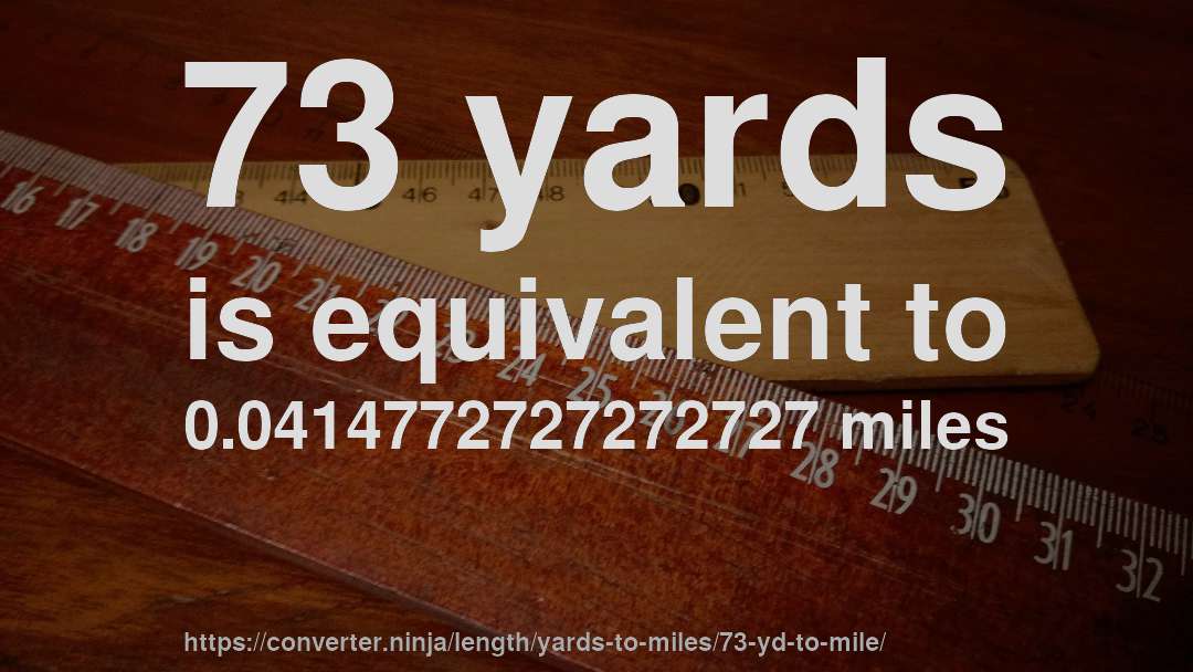 73 yards is equivalent to 0.0414772727272727 miles