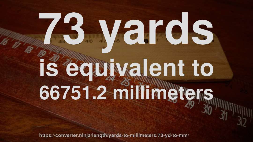 73 yards is equivalent to 66751.2 millimeters