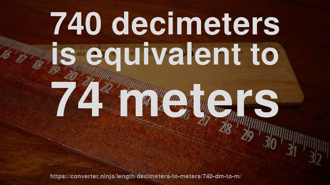 740 decimeters is equivalent to 74 meters
