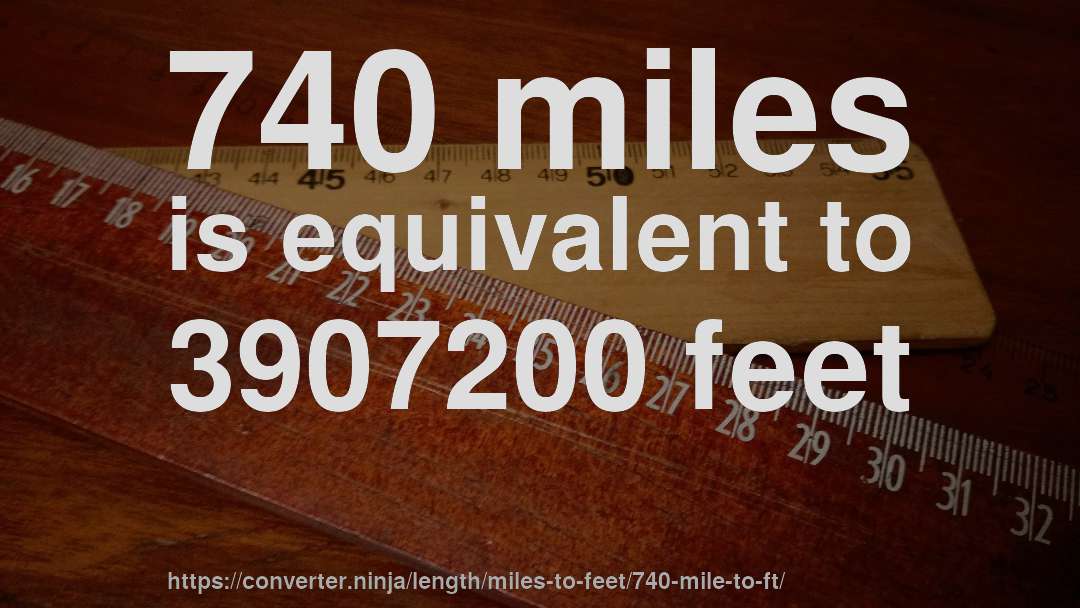 740 miles is equivalent to 3907200 feet
