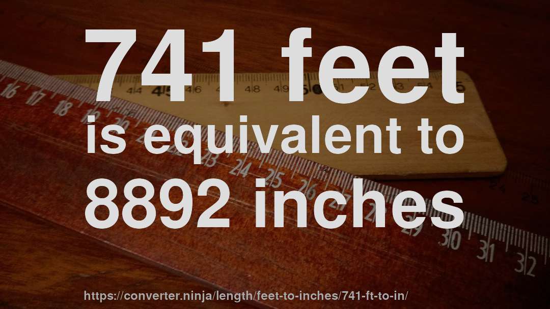 741 feet is equivalent to 8892 inches