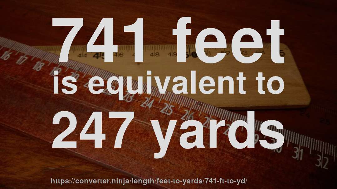 741 feet is equivalent to 247 yards