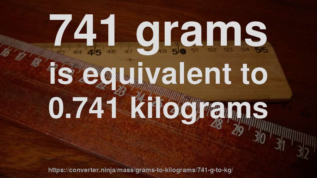 741 grams is equivalent to 0.741 kilograms