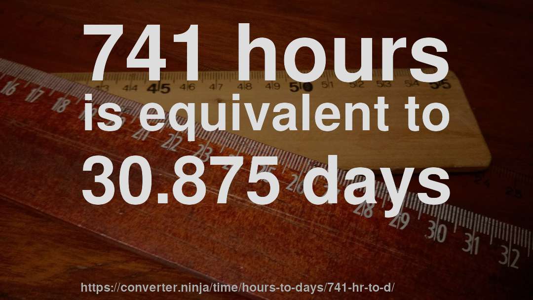 741 hours is equivalent to 30.875 days