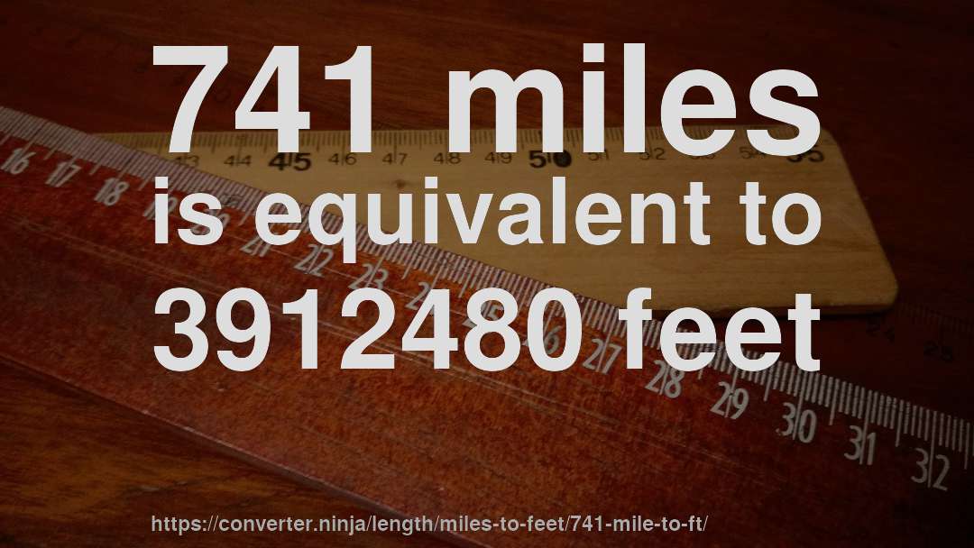 741 miles is equivalent to 3912480 feet