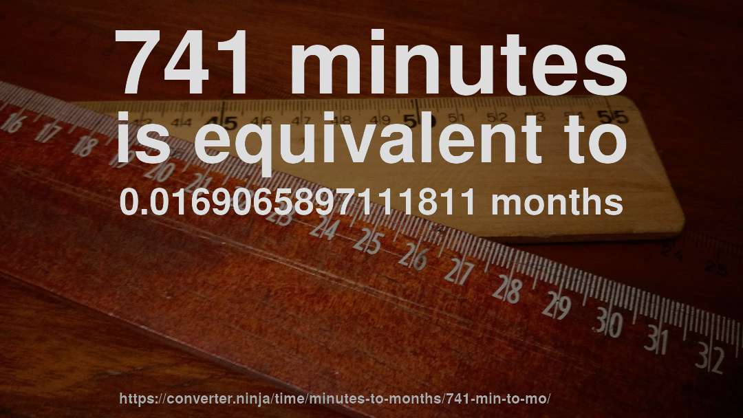 741 minutes is equivalent to 0.0169065897111811 months