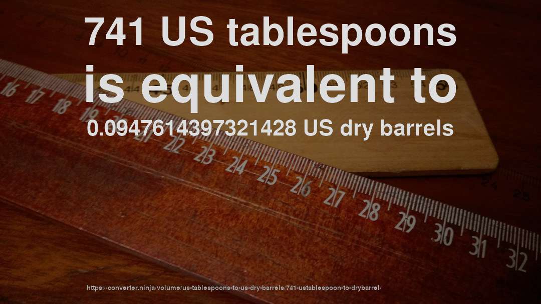 741 US tablespoons is equivalent to 0.0947614397321428 US dry barrels