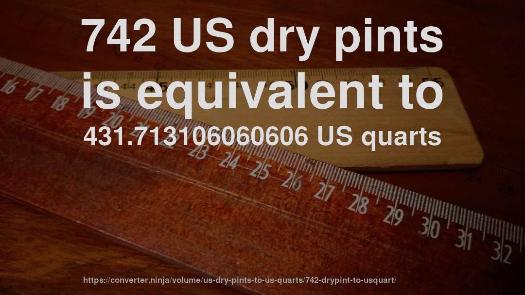 742 US dry pints is equivalent to 431.713106060606 US quarts