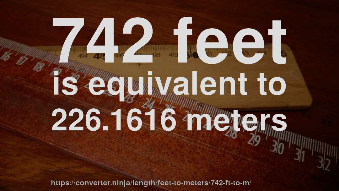 742 feet is equivalent to 226.1616 meters