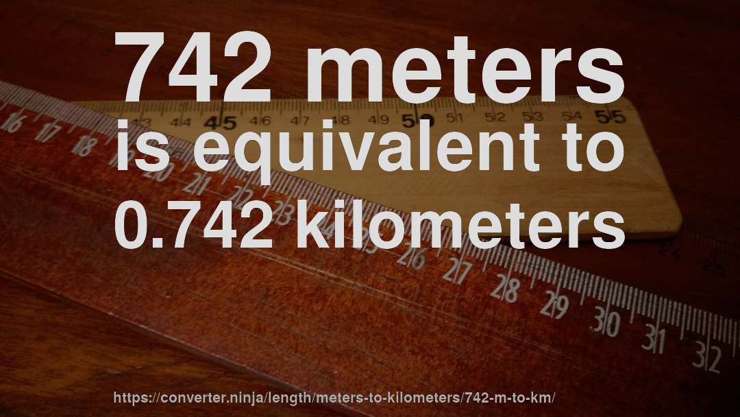 742 meters is equivalent to 0.742 kilometers