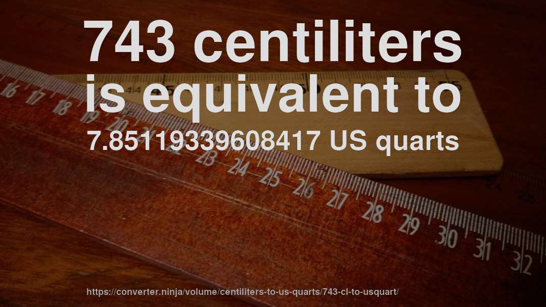 743 centiliters is equivalent to 7.85119339608417 US quarts