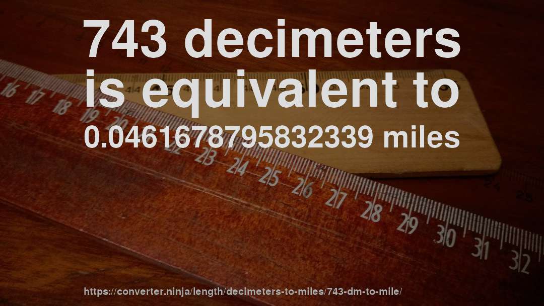 743 decimeters is equivalent to 0.0461678795832339 miles