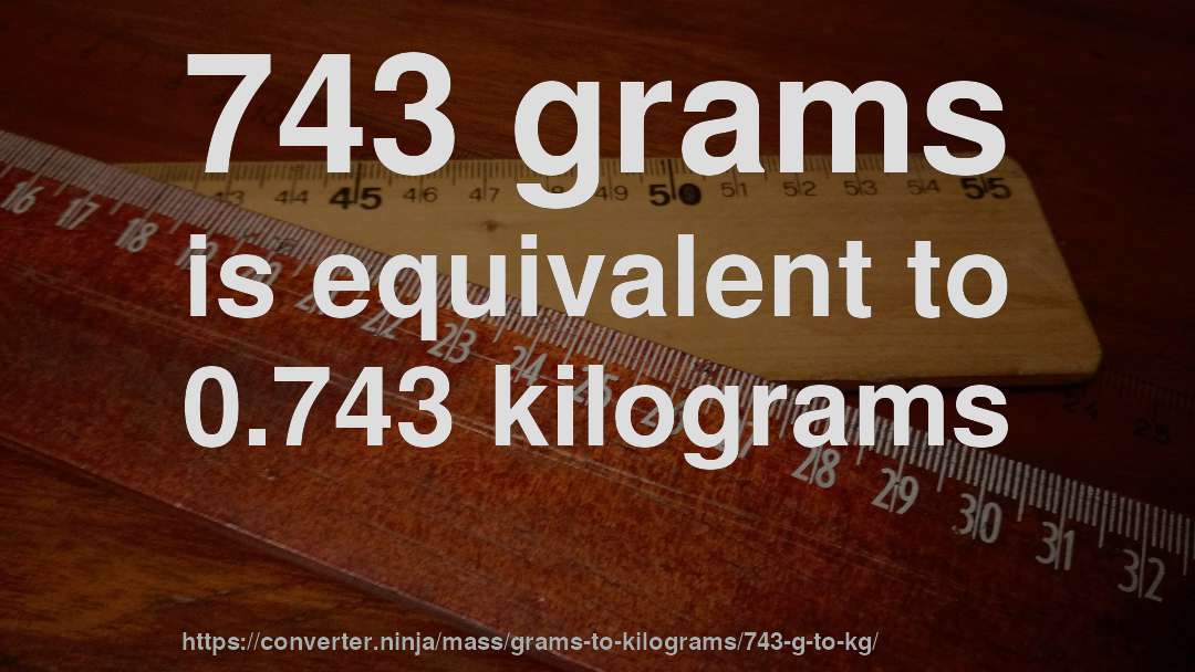 743 grams is equivalent to 0.743 kilograms