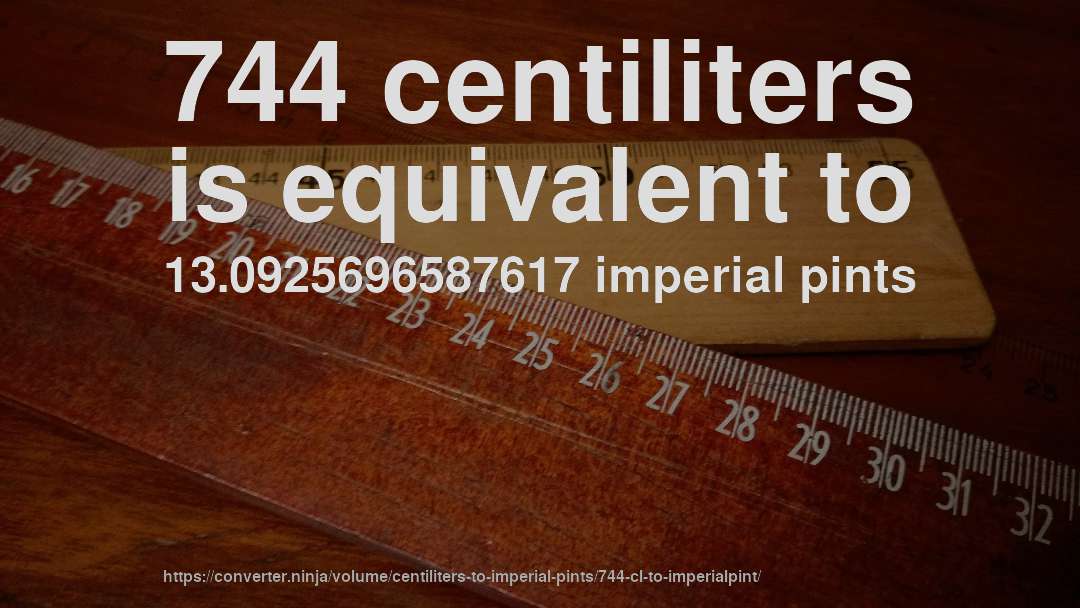 744 centiliters is equivalent to 13.0925696587617 imperial pints