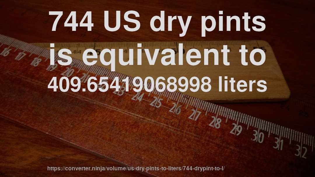 744 US dry pints is equivalent to 409.65419068998 liters