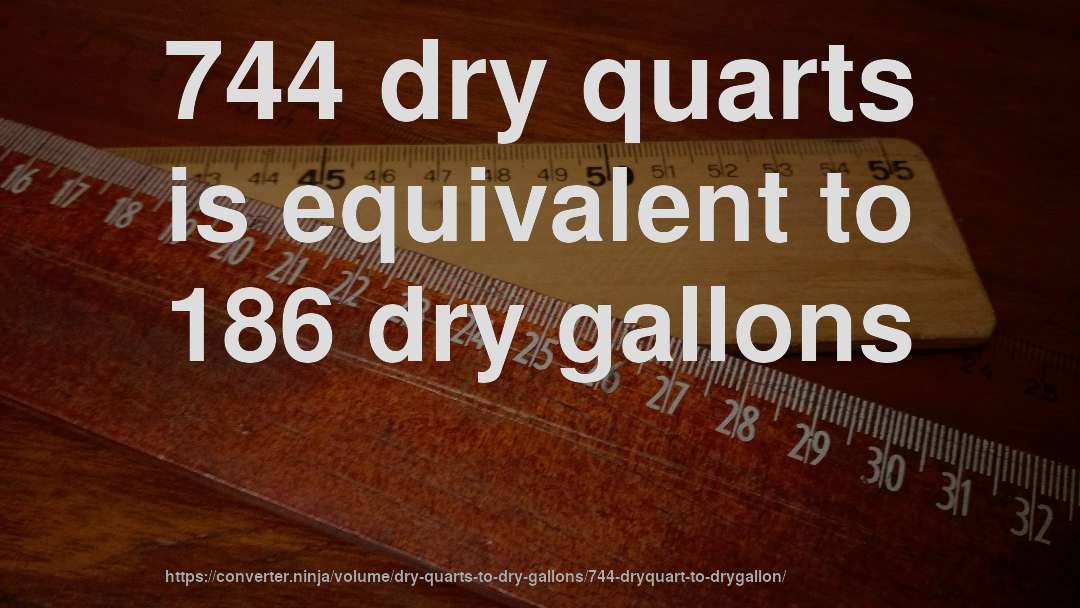 744 dry quarts is equivalent to 186 dry gallons