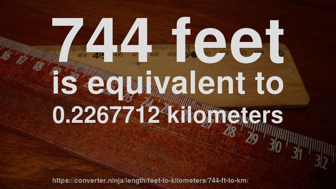 744 feet is equivalent to 0.2267712 kilometers