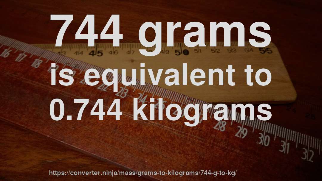 744 grams is equivalent to 0.744 kilograms