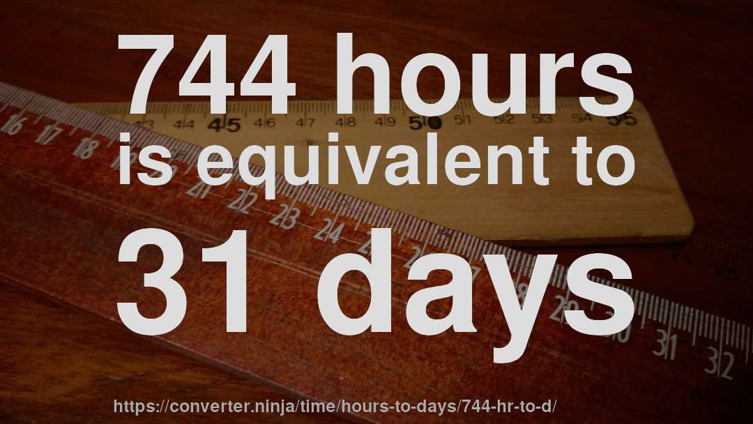 744 hours is equivalent to 31 days