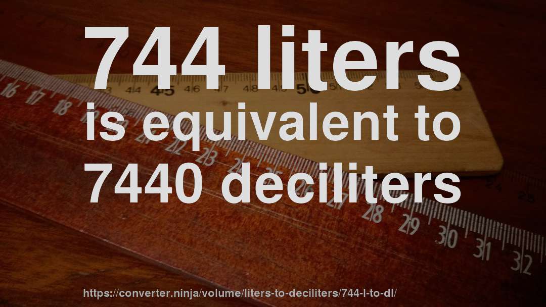 744 liters is equivalent to 7440 deciliters