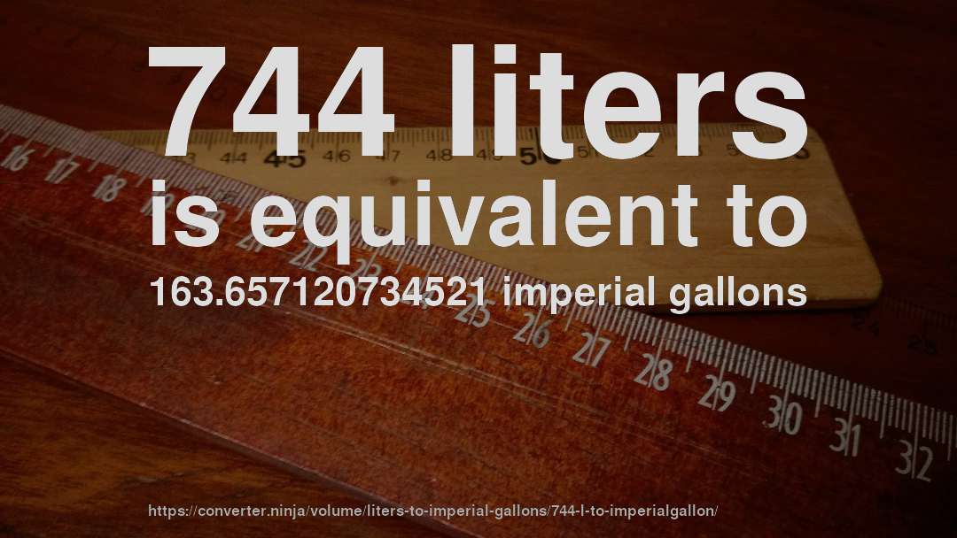 744 liters is equivalent to 163.657120734521 imperial gallons