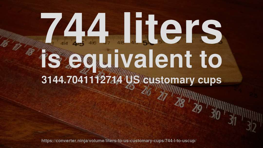744 liters is equivalent to 3144.7041112714 US customary cups