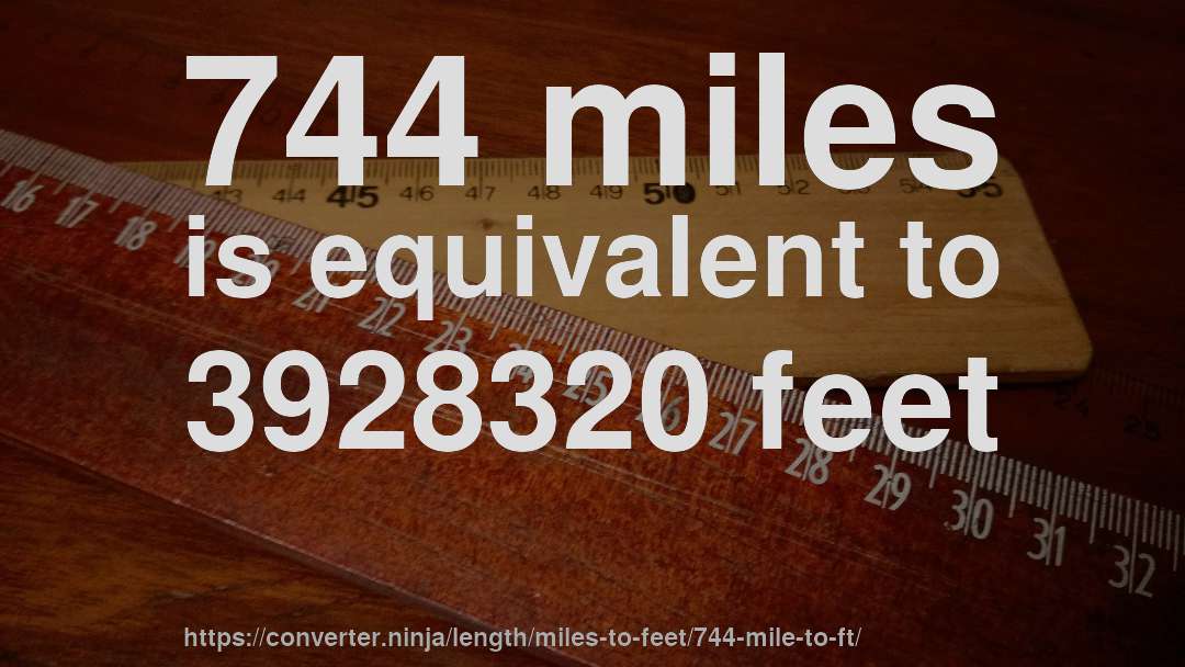744 miles is equivalent to 3928320 feet
