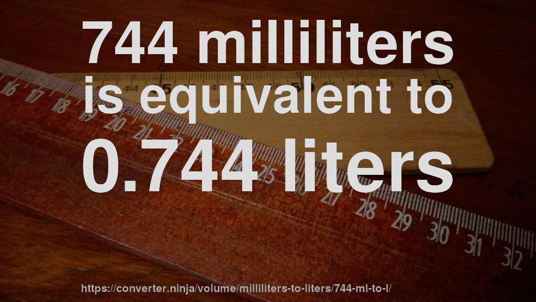 744 milliliters is equivalent to 0.744 liters
