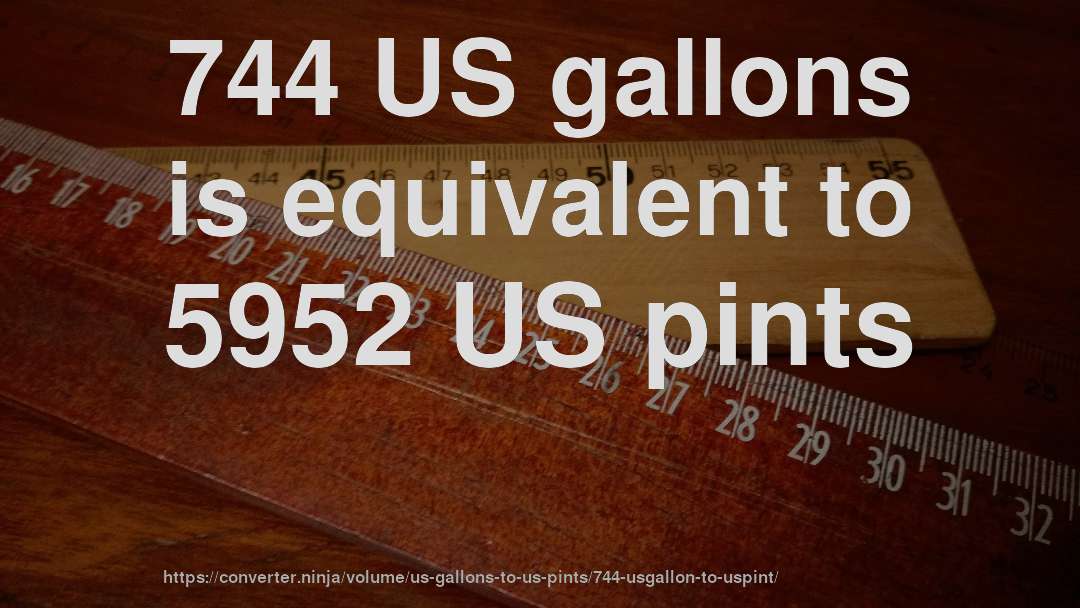 744 US gallons is equivalent to 5952 US pints