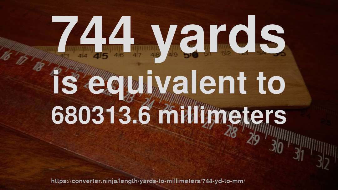 744 yards is equivalent to 680313.6 millimeters