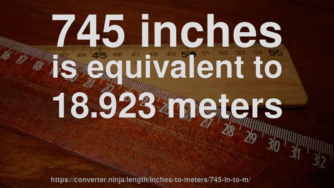 745 inches is equivalent to 18.923 meters