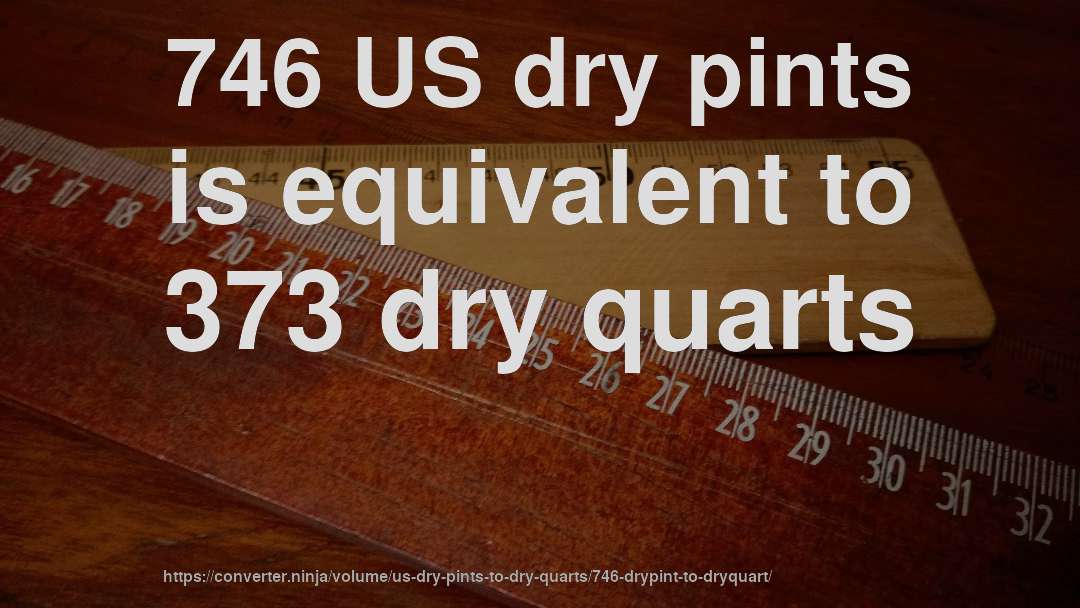746 US dry pints is equivalent to 373 dry quarts