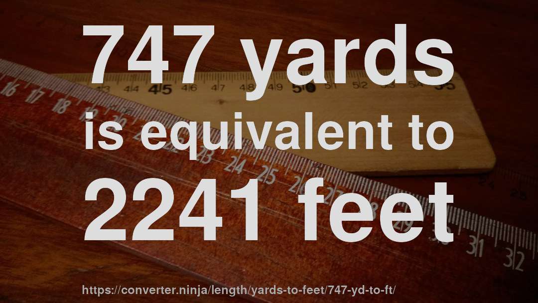 747 yards is equivalent to 2241 feet
