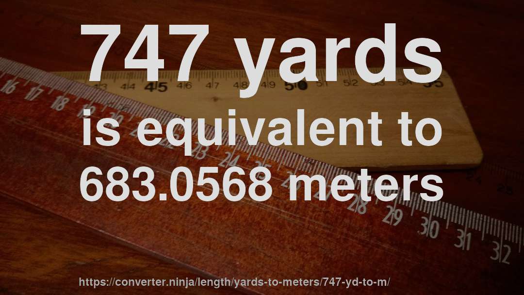 747 yards is equivalent to 683.0568 meters