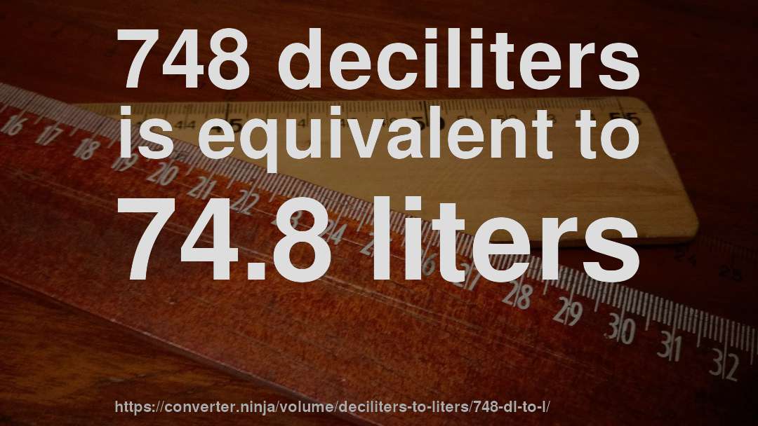 748 deciliters is equivalent to 74.8 liters