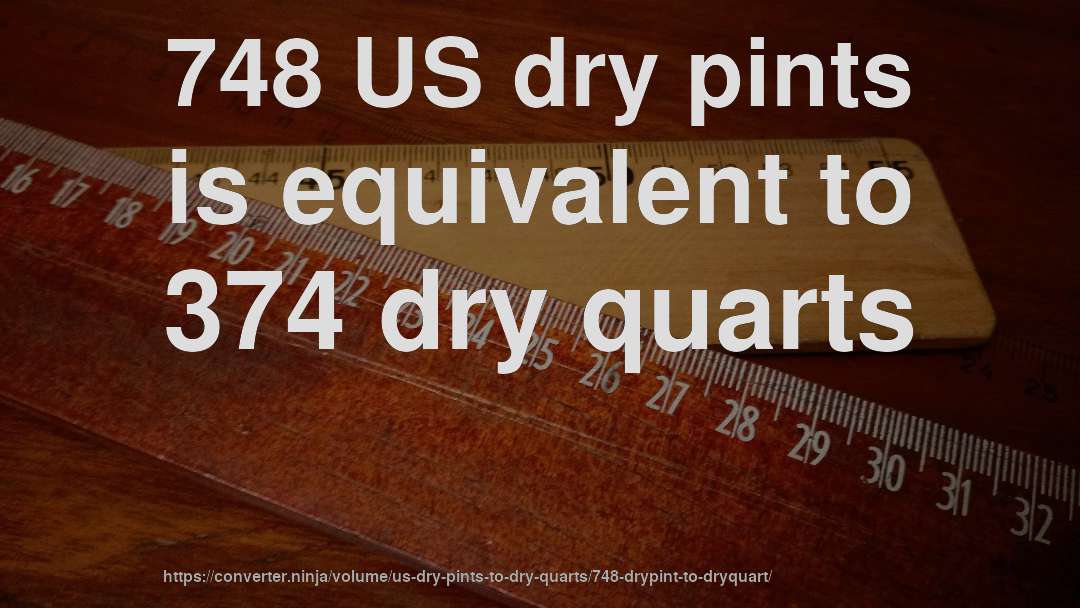 748 US dry pints is equivalent to 374 dry quarts
