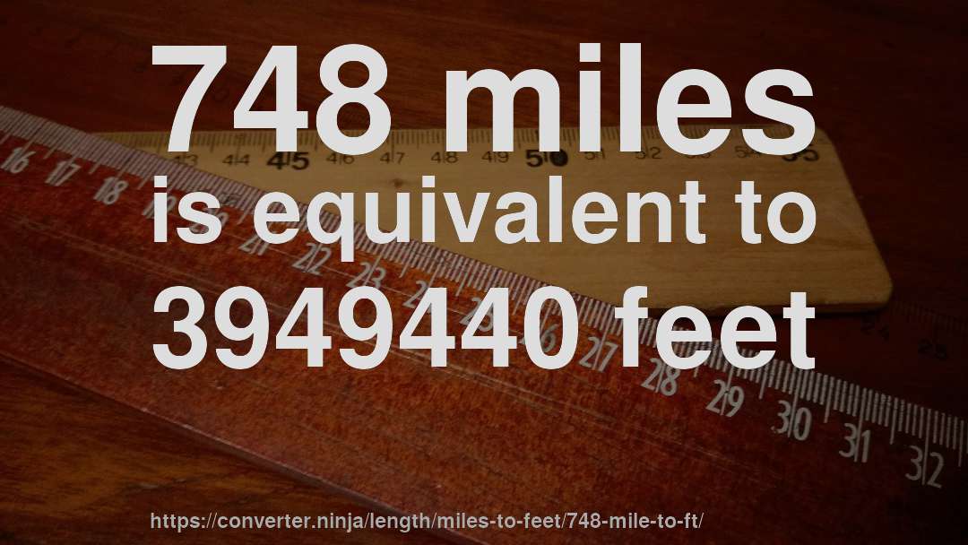 748 miles is equivalent to 3949440 feet
