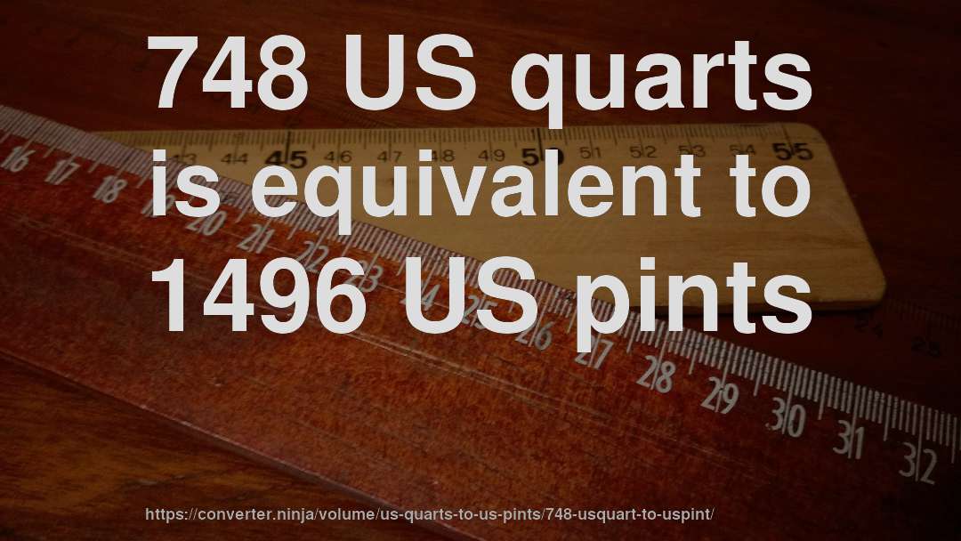 748 US quarts is equivalent to 1496 US pints