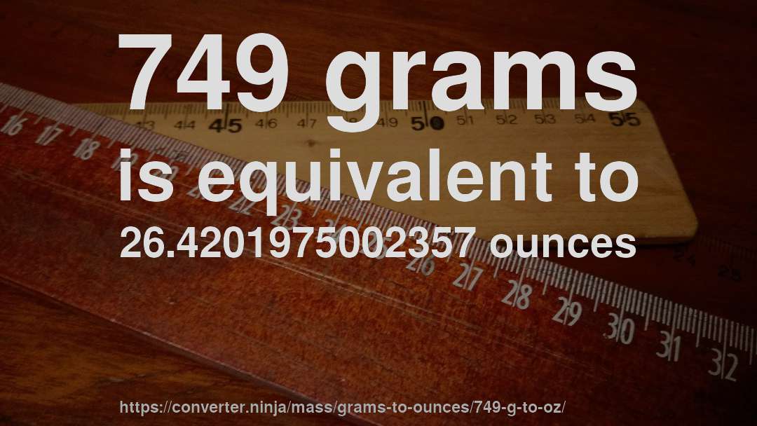749 grams is equivalent to 26.4201975002357 ounces