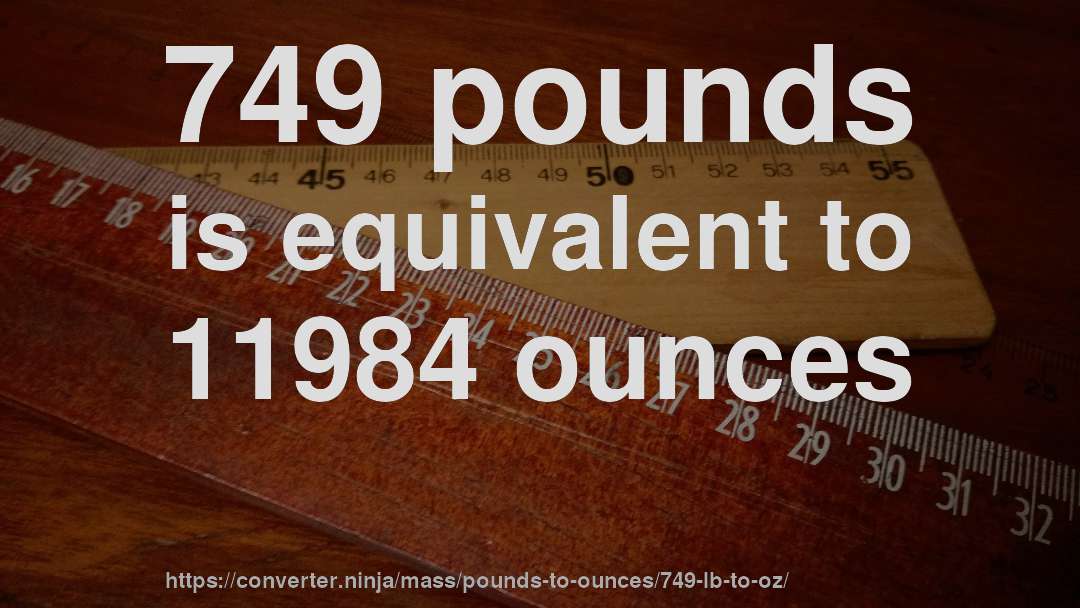 749 pounds is equivalent to 11984 ounces