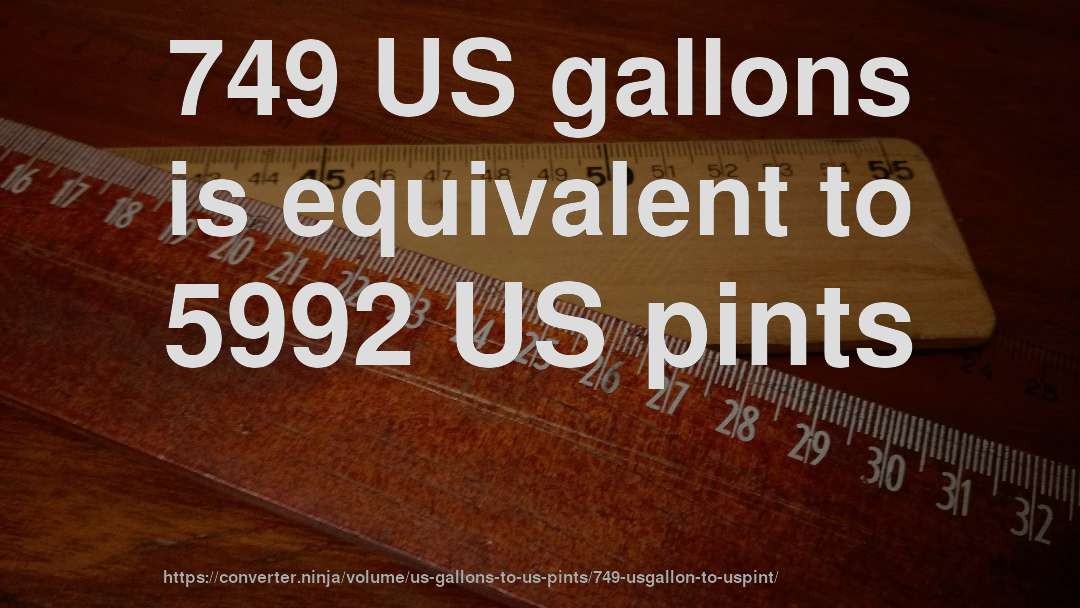 749 US gallons is equivalent to 5992 US pints